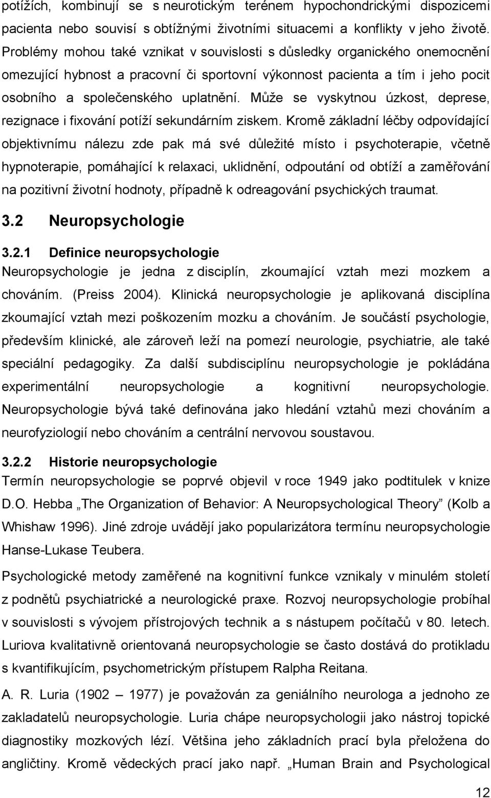 Může se vyskytnou úzkost, deprese, rezignace i fixování potíží sekundárním ziskem.