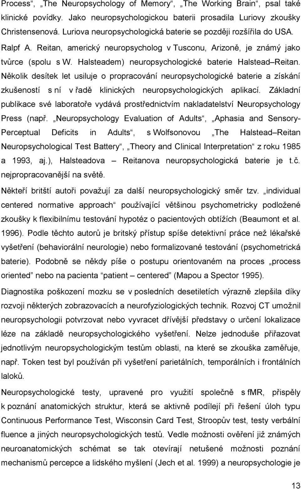 Halsteadem) neuropsychologické baterie Halstead Reitan. Několik desítek let usiluje o propracování neuropsychologické baterie a získání zkušeností s ní v řadě klinických neuropsychologických aplikací.