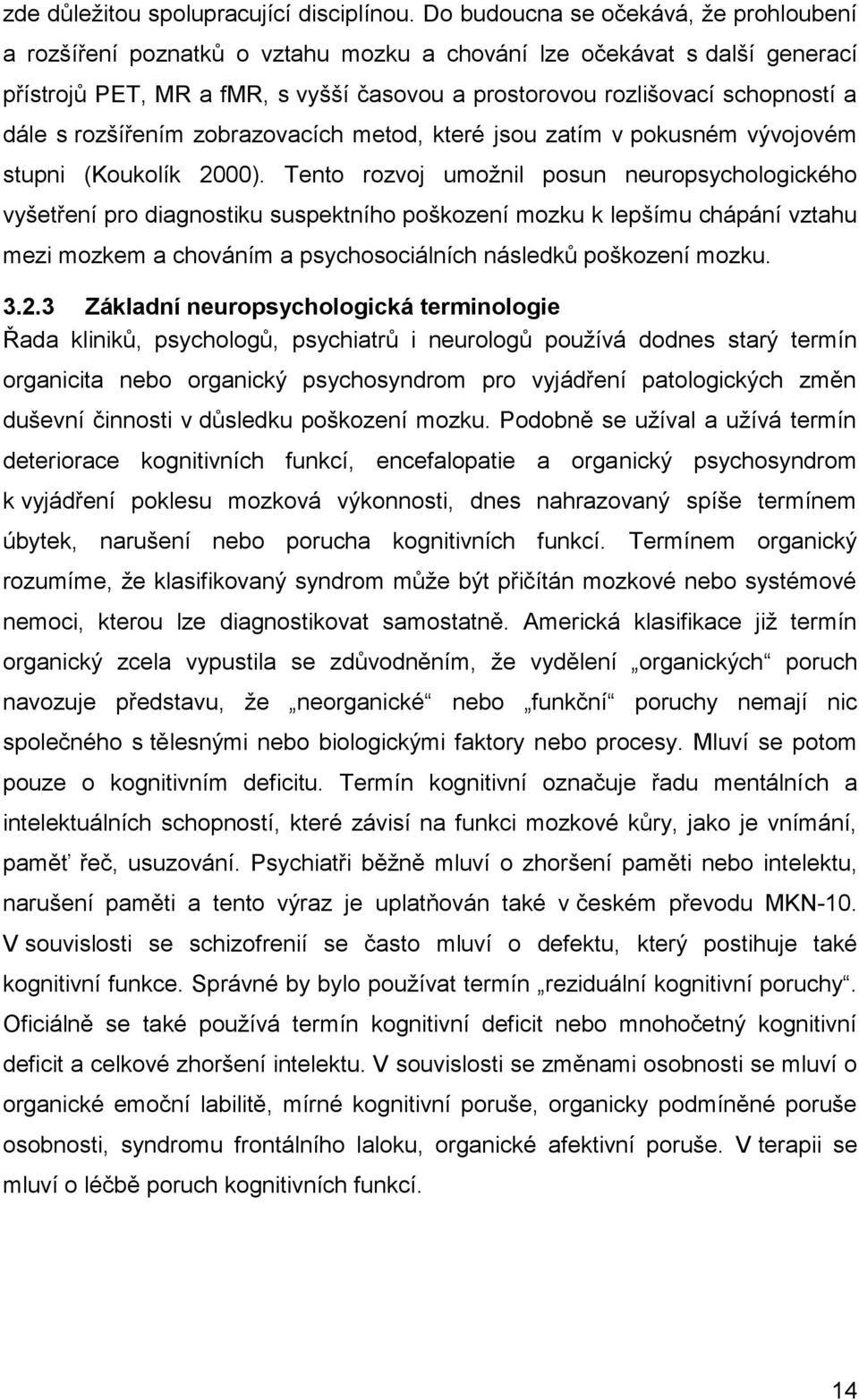 s rozšířením zobrazovacích metod, které jsou zatím v pokusném vývojovém stupni (Koukolík 2000).