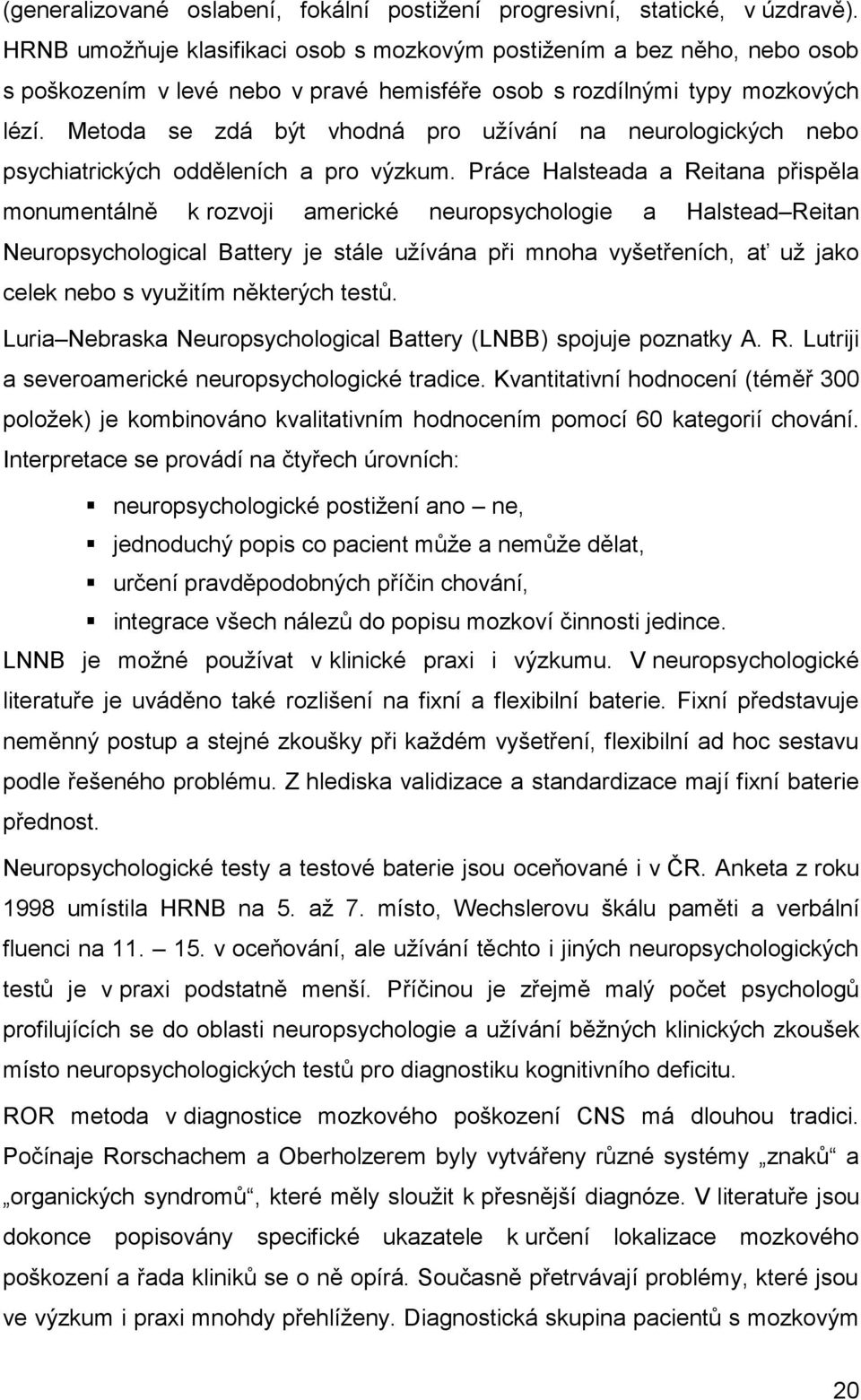 Metoda se zdá být vhodná pro užívání na neurologických nebo psychiatrických odděleních a pro výzkum.