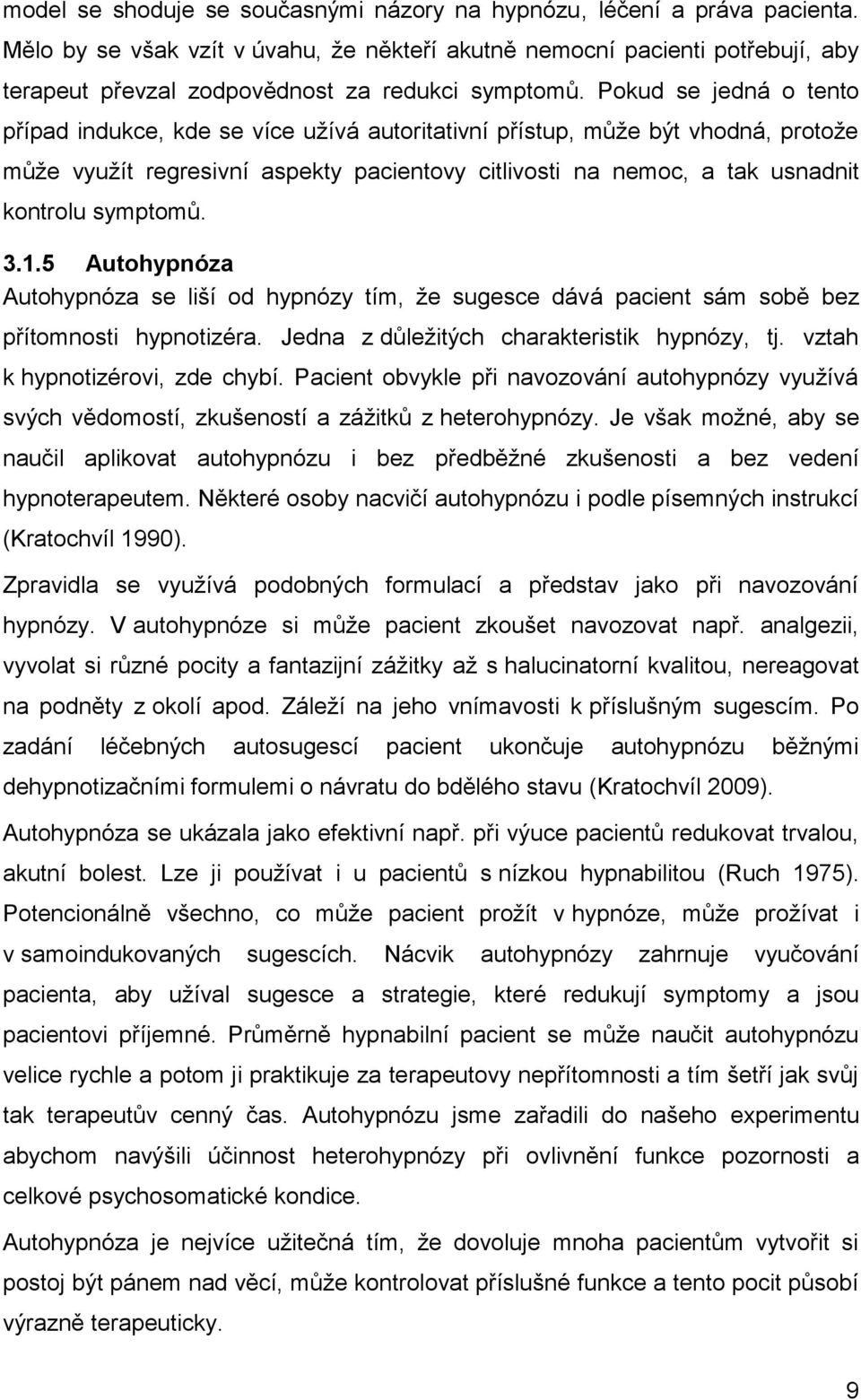 Pokud se jedná o tento případ indukce, kde se více užívá autoritativní přístup, může být vhodná, protože může využít regresivní aspekty pacientovy citlivosti na nemoc, a tak usnadnit kontrolu