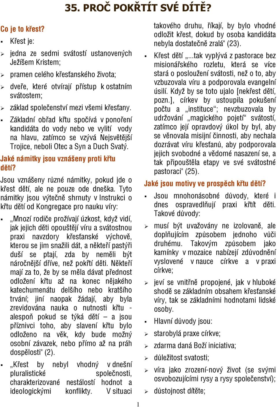 Základní obřad křtu spočívá v ponoření kandidáta do vody nebo ve vylití vody na hlavu, zatímco se vzývá Nejsvětější Trojice, neboli Otec a Syn a Duch Svatý. Jaké námitky jsou vznášeny proti křtu dětí?