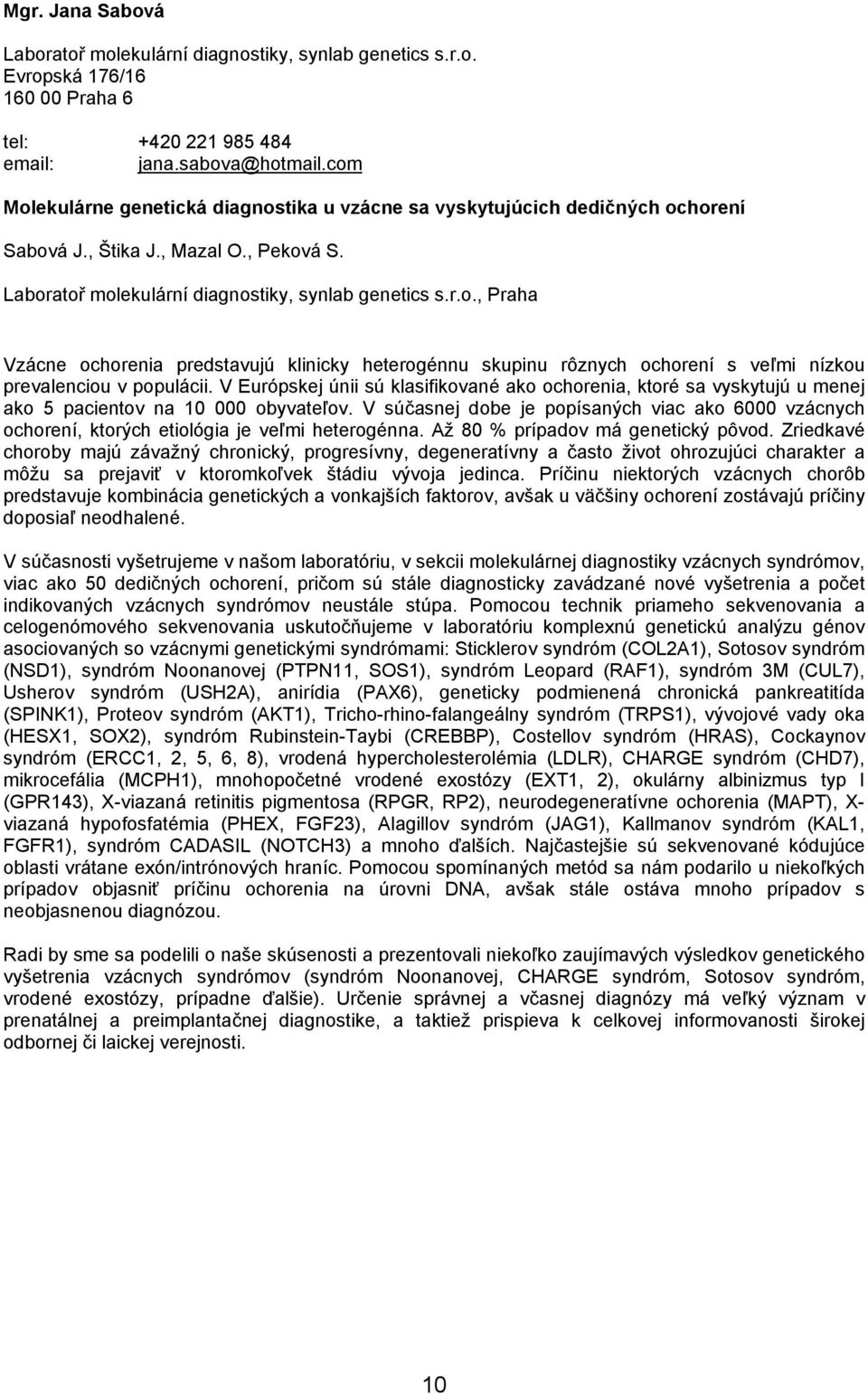 V Európskej únii sú klasifikované ako ochorenia, ktoré sa vyskytujú u menej ako 5 pacientov na 10 000 obyvateľov.