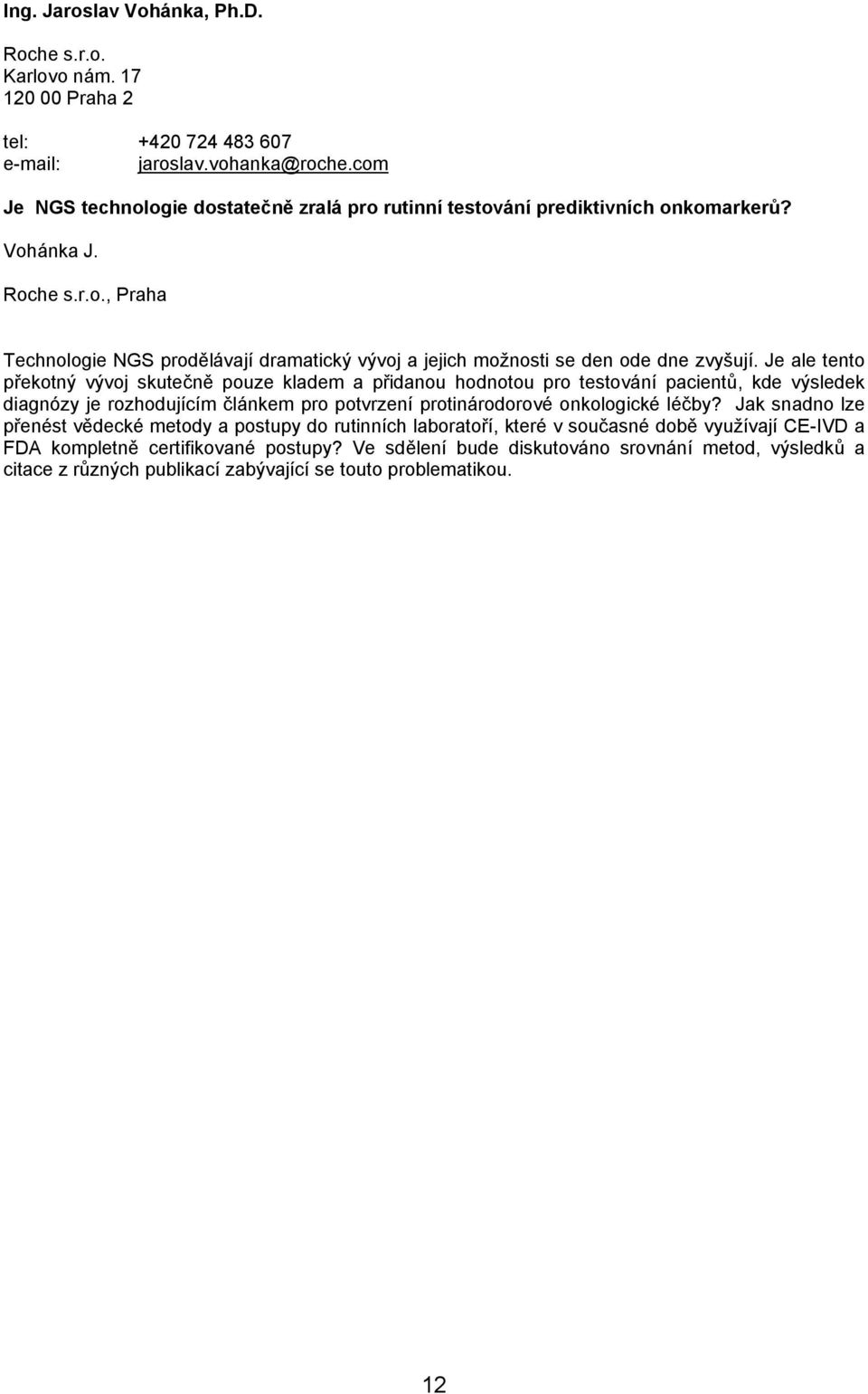 Je ale tento překotný vývoj skutečně pouze kladem a přidanou hodnotou pro testování pacientů, kde výsledek diagnózy je rozhodujícím článkem pro potvrzení protinárodorové onkologické léčby?