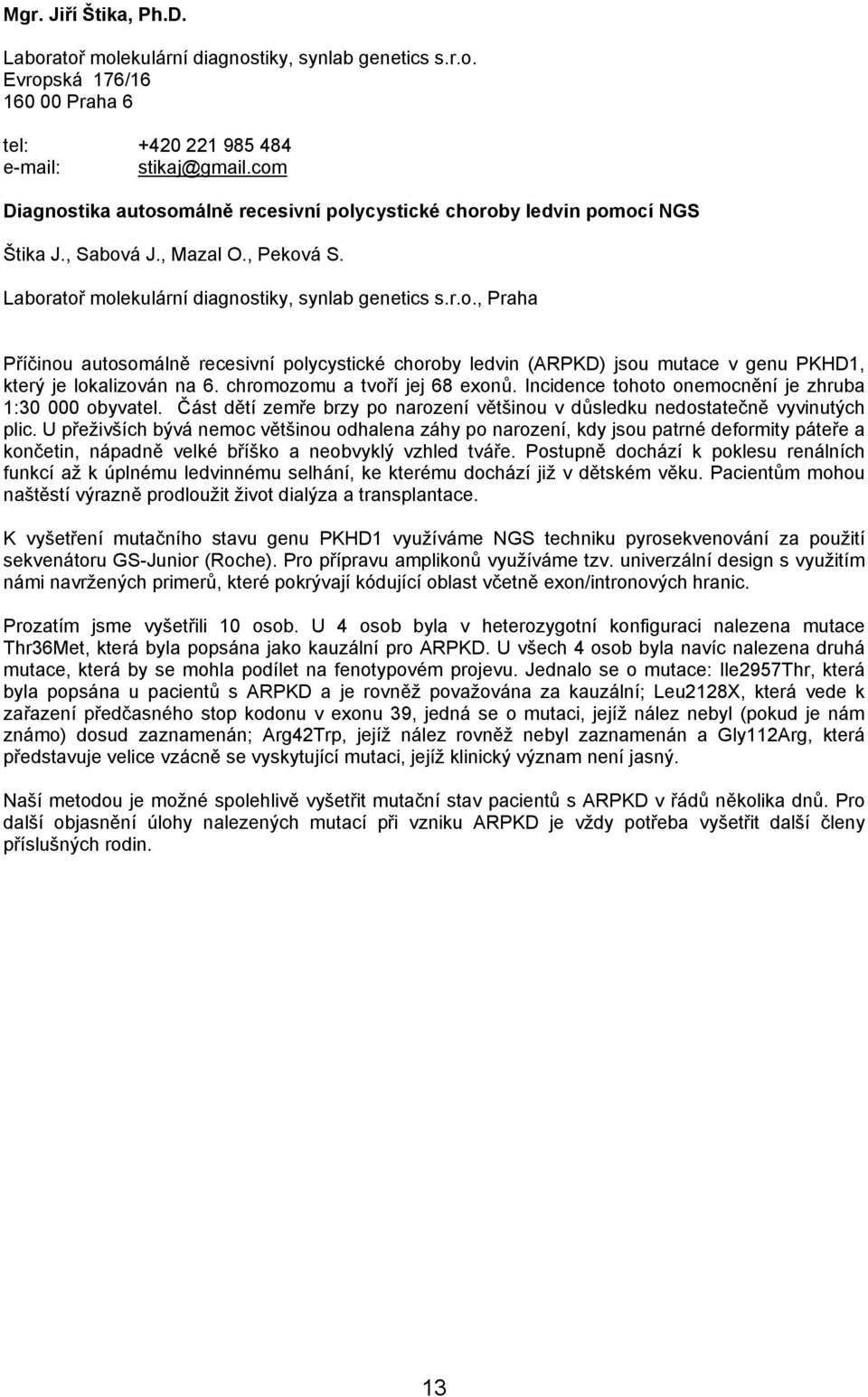 chromozomu a tvoří jej 68 exonů. Incidence tohoto onemocnění je zhruba 1:30 000 obyvatel. Část dětí zemře brzy po narození většinou v důsledku nedostatečně vyvinutých plic.