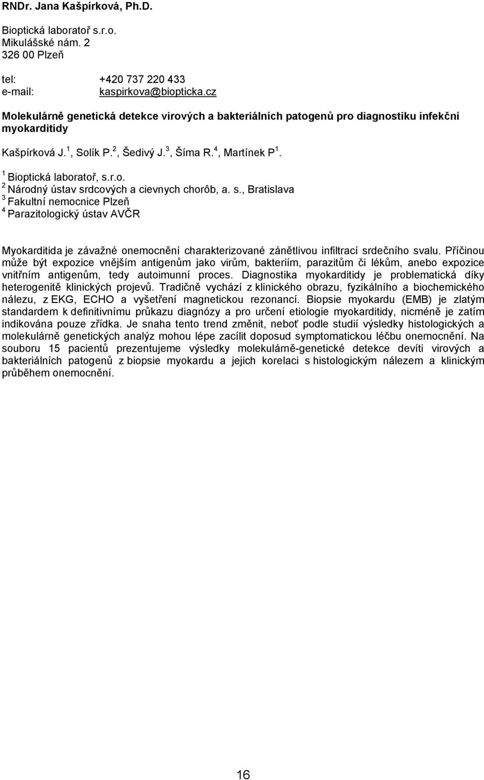s., Bratislava 3 Fakultní nemocnice Plzeň 4 Parazitologický ústav AVČR Myokarditida je závažné onemocnění charakterizované zánětlivou infiltrací srdečního svalu.