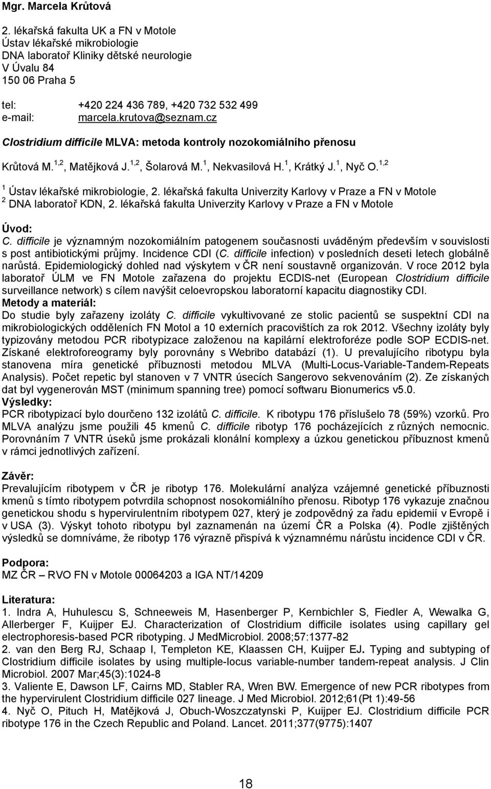 cz Clostridium difficile MLVA: metoda kontroly nozokomiálního přenosu Krůtová M. 1,2, Matějková J. 1,2, Šolarová M. 1, Nekvasilová H. 1, Krátký J. 1, Nyč O. 1,2 1 Ústav lékařské mikrobiologie, 2.