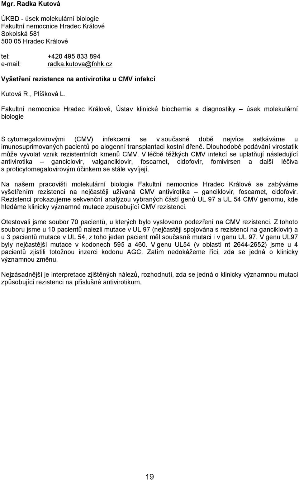Fakultní nemocnice Hradec Králové, Ústav klinické biochemie a diagnostiky úsek molekulární biologie S cytomegalovirovými (CMV) infekcemi se v současné době nejvíce setkáváme u imunosuprimovaných