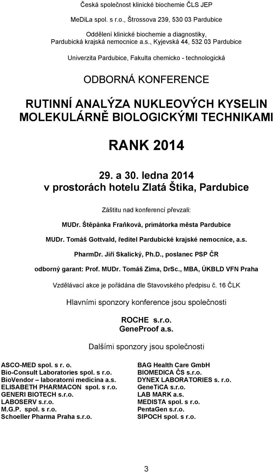 Tomáš Gottvald, ředitel Pardubické krajské nemocnice, a.s. PharmDr. Jiří Skalický, Ph.D., poslanec PSP ČR odborný garant: Prof. MUDr. Tomáš Zima, DrSc.