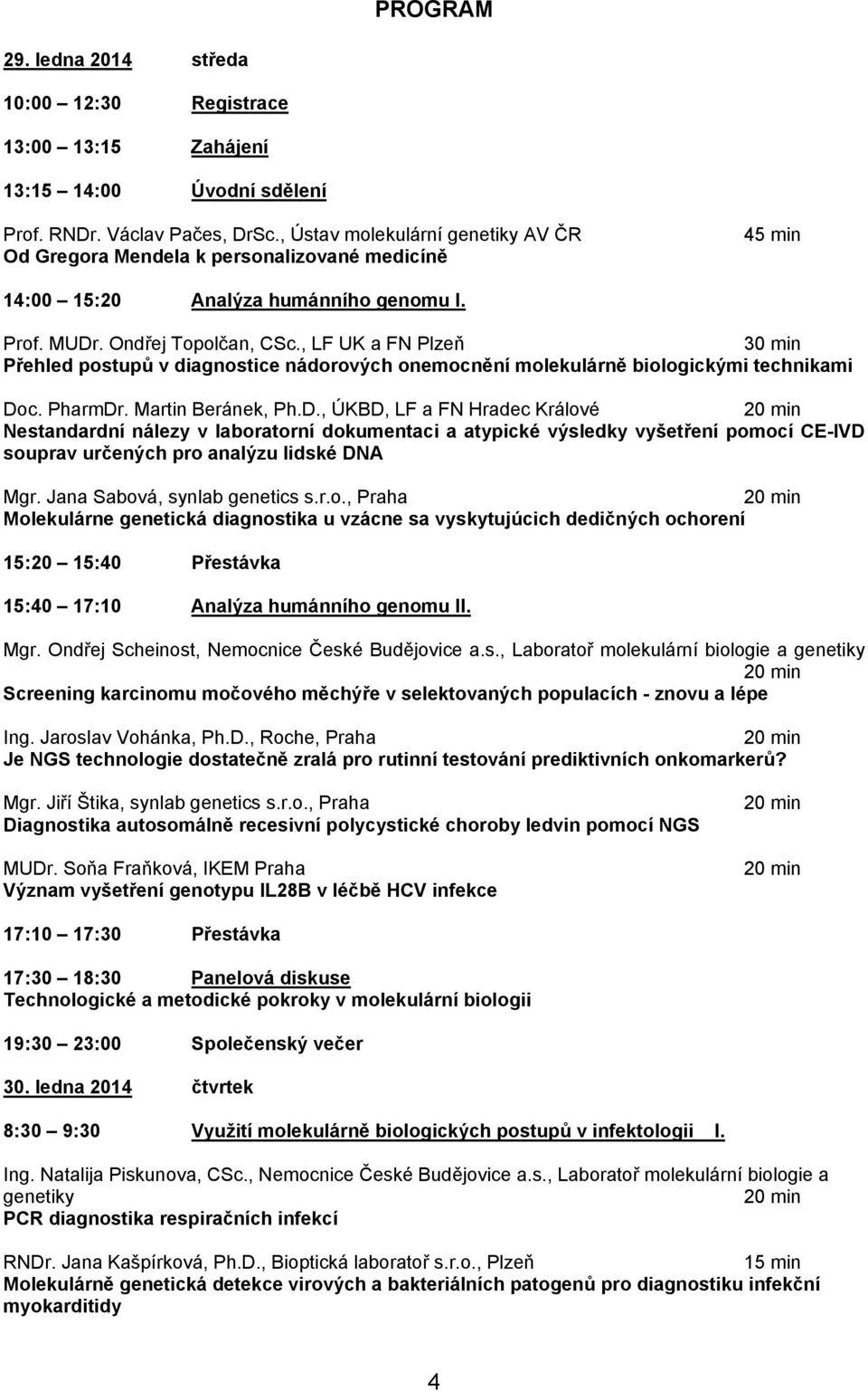 , LF UK a FN Plzeň 30 min Přehled postupů v diagnostice nádorových onemocnění molekulárně biologickými technikami Do