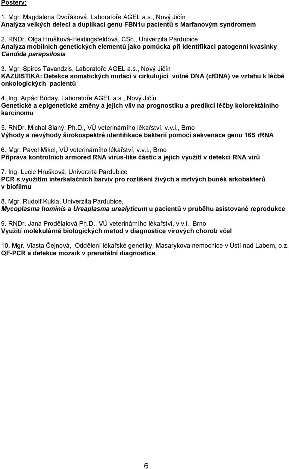 nky Candida parapsilosis 3. Mgr. Spiros Tavandzis, Laboratoře AGEL a.s., Nový Jičín KAZUISTIKA: Detekce somatických mutací v cirkulující volné DNA (cfdna) ve vztahu k léčbě onkologických pacientů 4.
