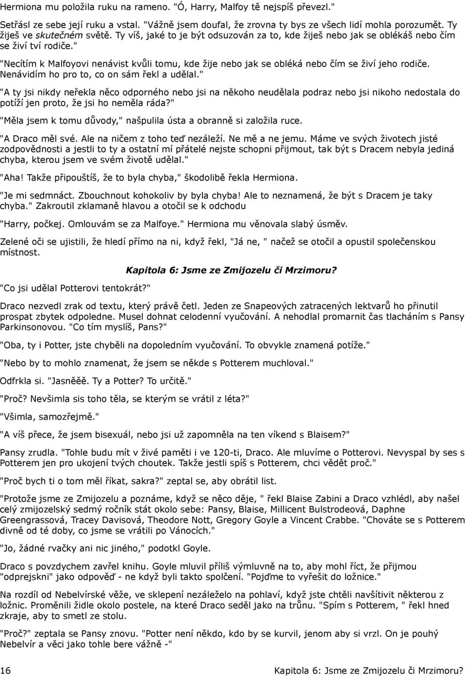 " "Necítím k Malfoyovi nenávist kvůli tomu, kde žije nebo jak se obléká nebo čím se živí jeho rodiče. Nenávidím ho pro to, co on sám řekl a udělal.