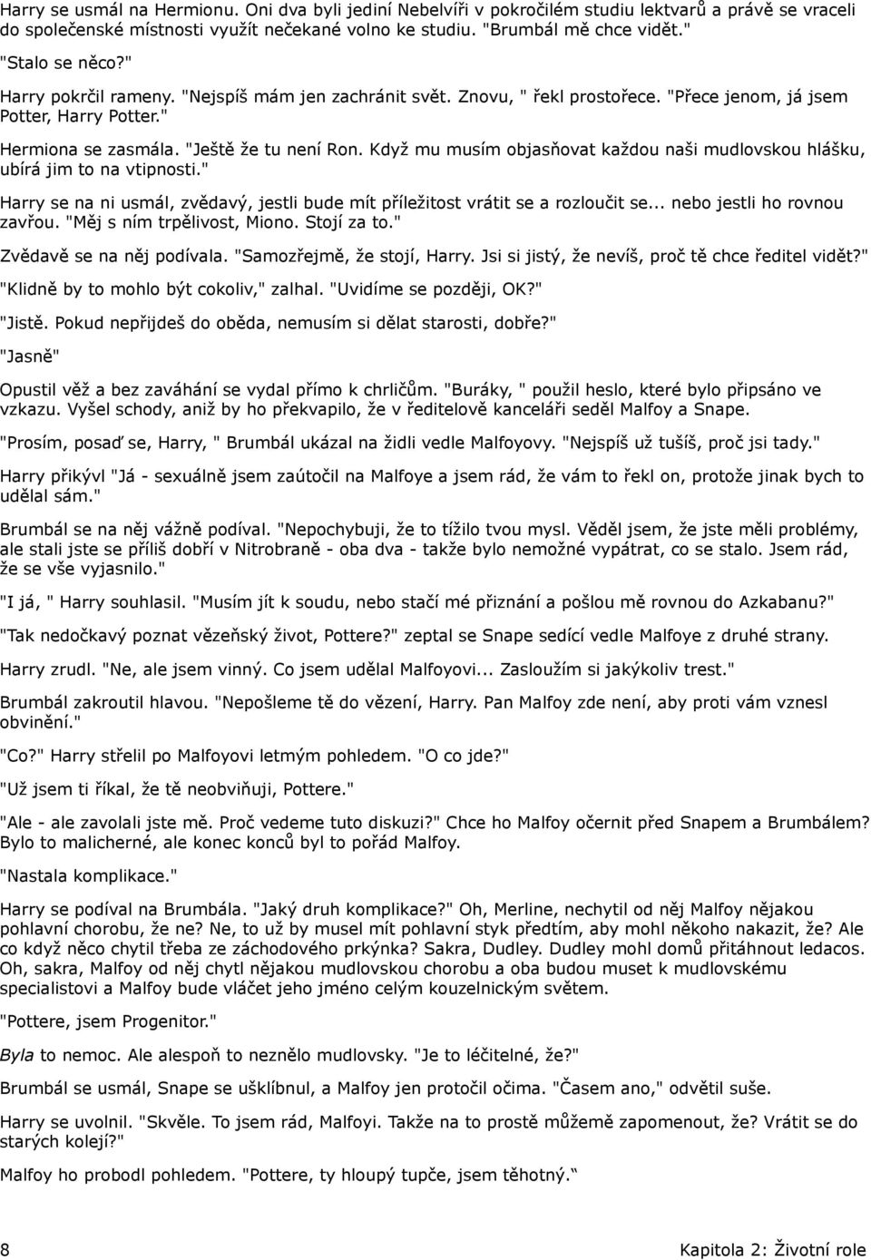 Když mu musím objasňovat každou naši mudlovskou hlášku, ubírá jim to na vtipnosti." Harry se na ni usmál, zvědavý, jestli bude mít příležitost vrátit se a rozloučit se... nebo jestli ho rovnou zavřou.