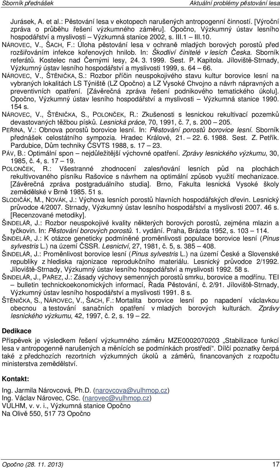 : Úloha pěstování lesa v ochraně mladých borových porostů před rozšiřováním infekce kořenových hnilob. In: Škodliví činitelé v lesích Česka. Sborník referátů. Kostelec nad Černými lesy, 24. 3. 1999.