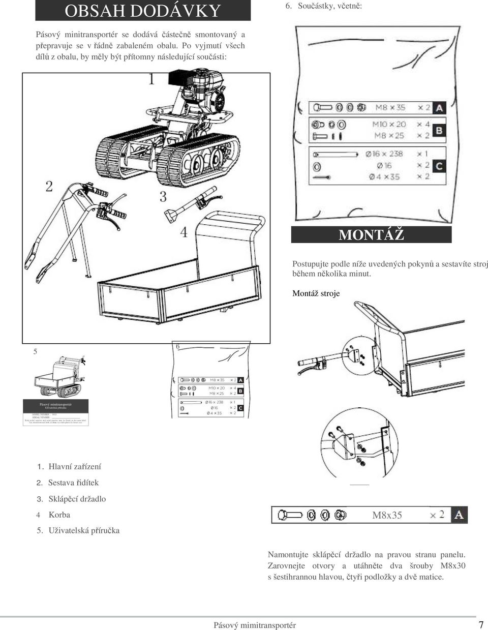 několika minut. Montáž stroje 5 Pásový minitransportér Uživatelská příručka 1. Hlavní zařízení 2. Sestava řidítek 3. Sklápěcí držadlo 4 Korba 5.