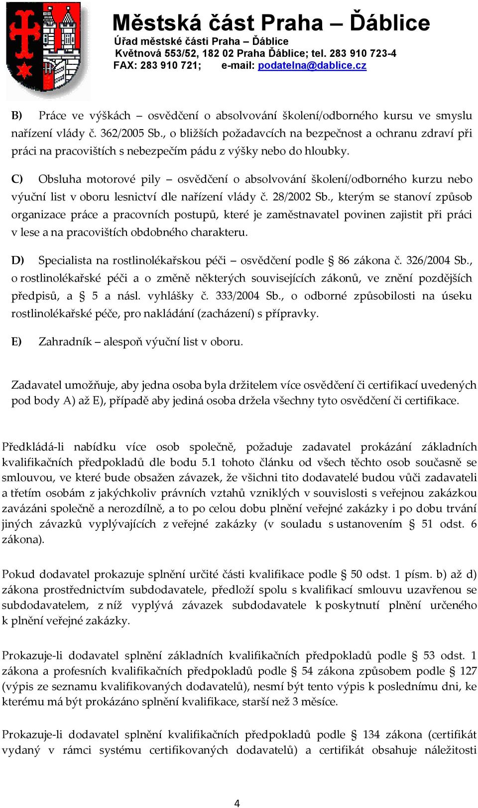 C) Obsluha motorové pily osvědčení o absolvov{ní školení/odborného kurzu nebo výuční list v oboru lesnictví dle nařízení vl{dy č. 28/2002 Sb.