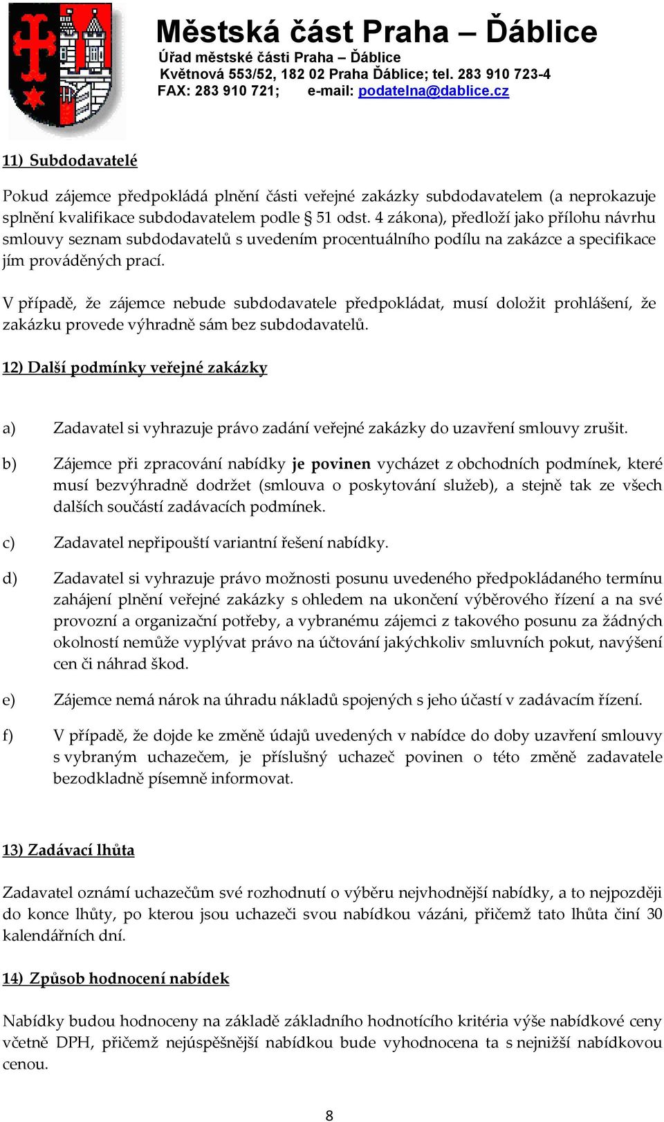 V případě, že z{jemce nebude subdodavatele předpokl{dat, musí doložit prohl{šení, že zak{zku provede výhradně s{m bez subdodavatelů.