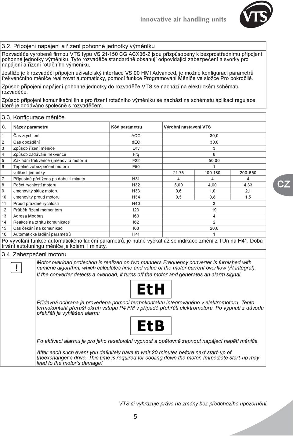 Jestliže je k rozvaděči připojen uživatelský interface VS 00 HMI Advanced, je možné konfiguraci parametrů frekvenčního měniče realizovat automaticky, pomocí funkce Programování Měniče ve složce Pro