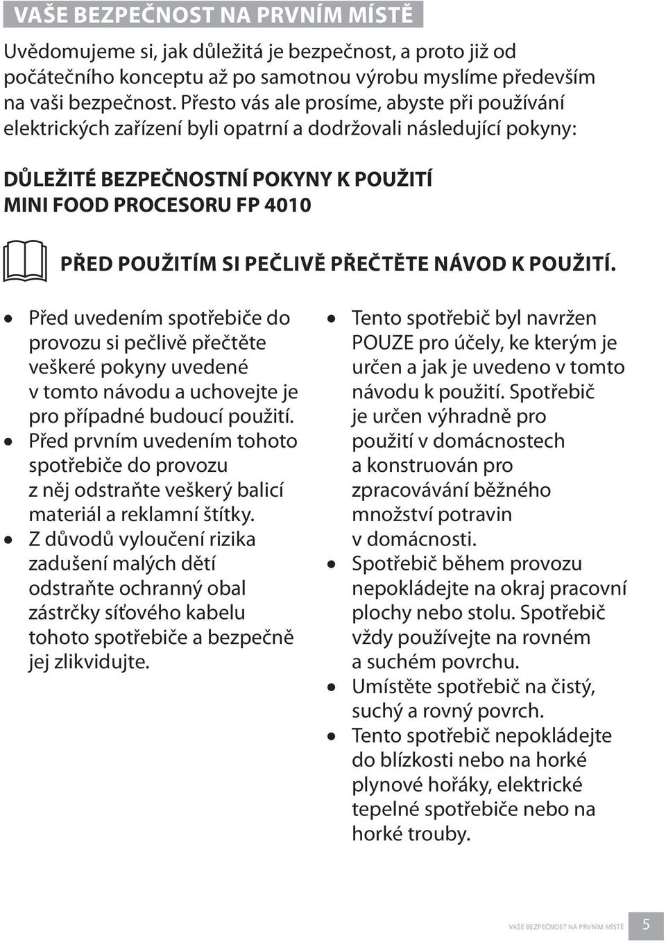 PEČLIVĚ PŘEČTĚTE NÁVOD K POUŽITÍ. Před uvedením spotřebiče do provozu si pečlivě přečtěte veškeré pokyny uvedené v tomto návodu a uchovejte je pro případné budoucí použití.