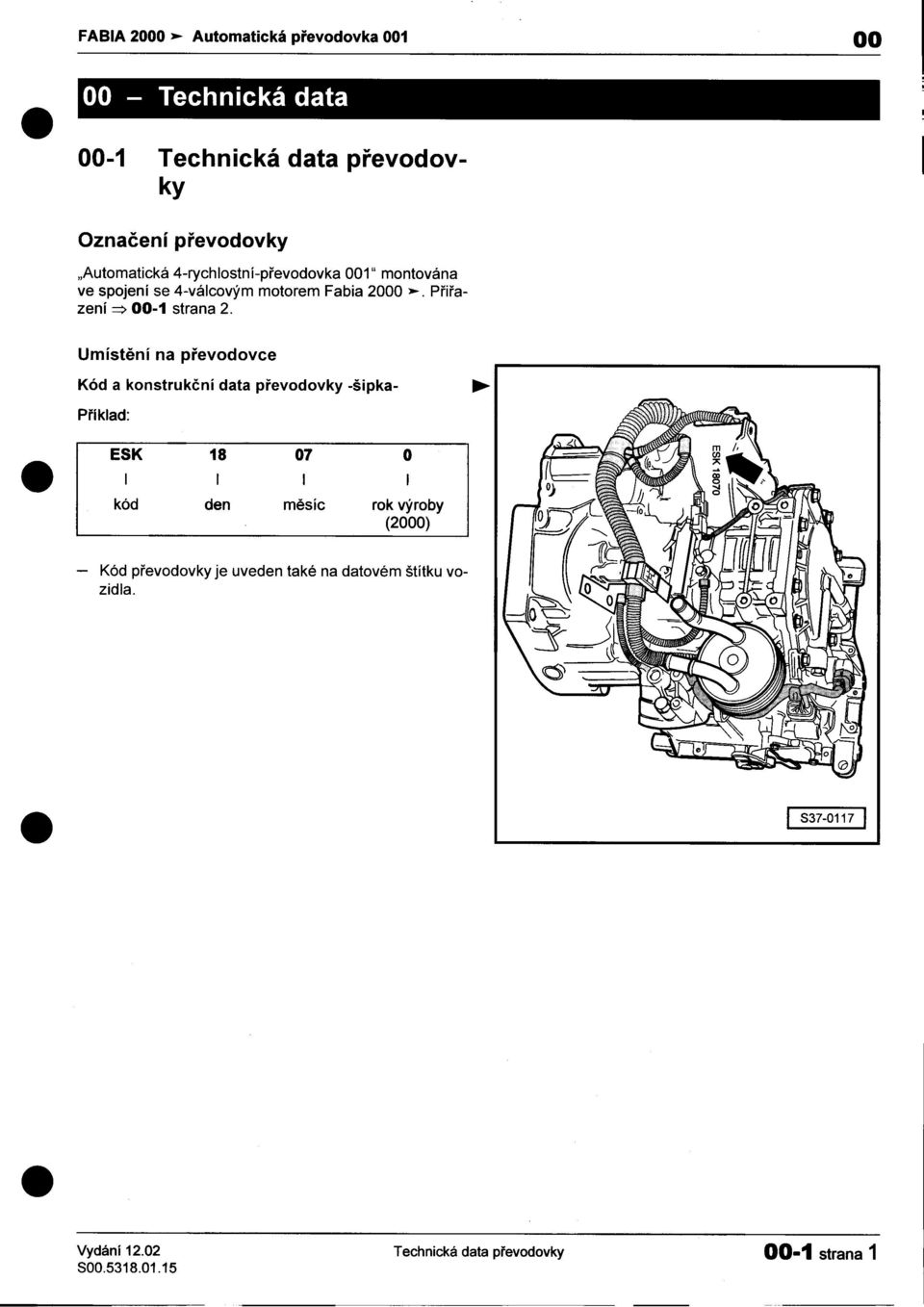 00-1 strana 2 Umístìní na pøevodovce Kód a konstrukèní data pøevodovky -šípka- Pøíklad: ESK 18 07 O kód den mìsíc rok výroby