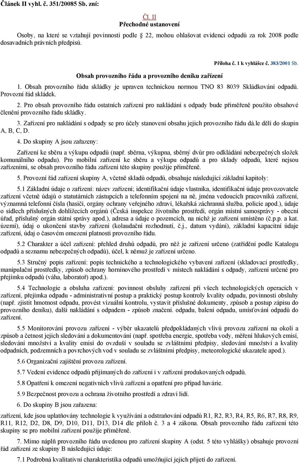 Provozní řád skládek. 2. Pro obsah provozního řádu ostatních zařízení pro nakládání s odpady bude přiměřeně použito obsahové členění provozního řádu skládky. 3.