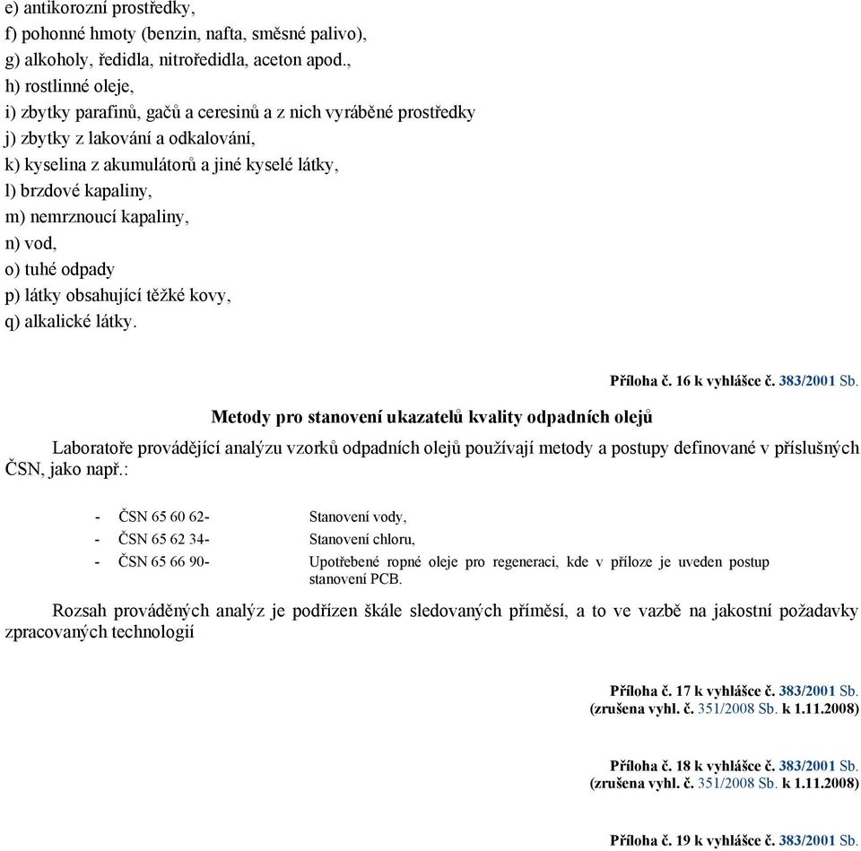 nemrznoucí kapaliny, n) vod, o) tuhé odpady p) látky obsahující těžké kovy, q) alkalické látky. Příloha č. 16 k vyhlášce č. 383/2001 Sb.