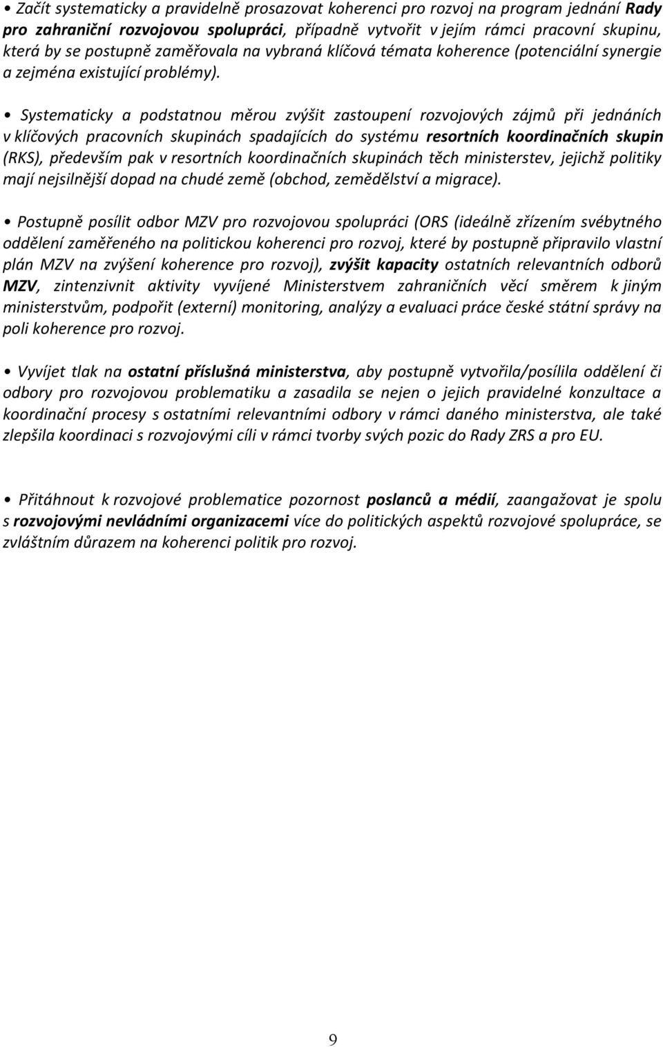 Systematicky a podstatnou měrou zvýšit zastoupení rozvojových zájmů při jednáních v klíčových pracovních skupinách spadajících do systému resortních koordinačních skupin (RKS), především pak v