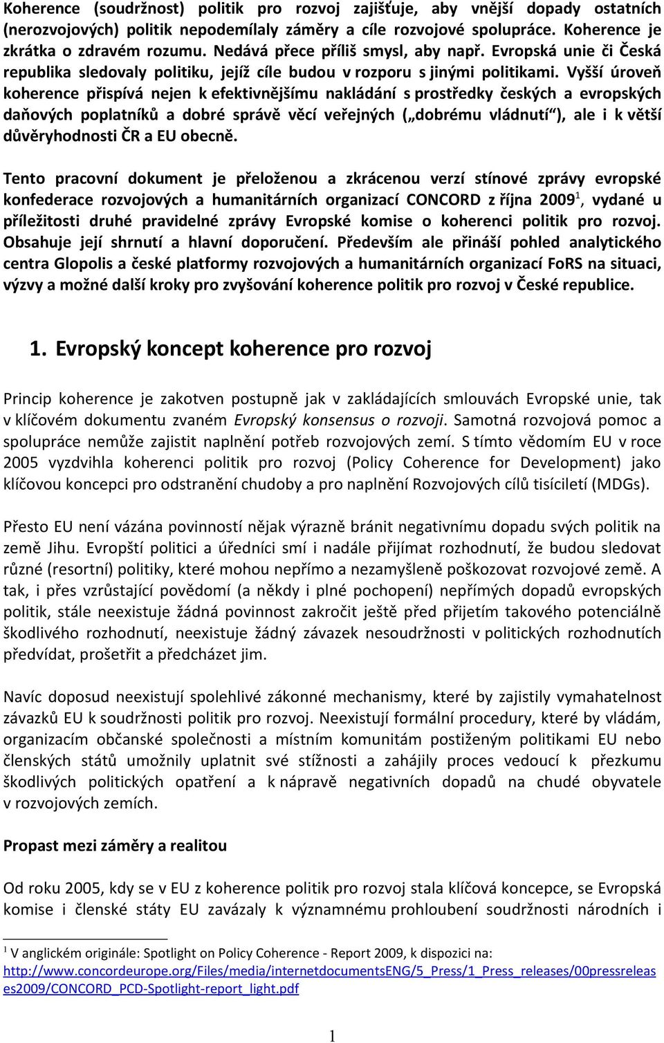 Vyšší úroveň koherence přispívá nejen k efektivnějšímu nakládání s prostředky českých a evropských daňových poplatníků a dobré správě věcí veřejných ( dobrému vládnutí ), ale i k větší důvěryhodnosti