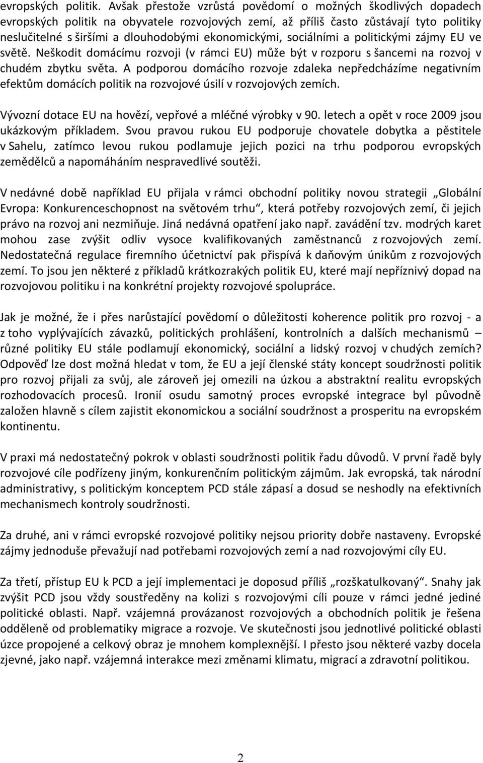 ekonomickými, sociálními a politickými zájmy EU ve světě. Neškodit domácímu rozvoji (v rámci EU) může být v rozporu s šancemi na rozvoj v chudém zbytku světa.