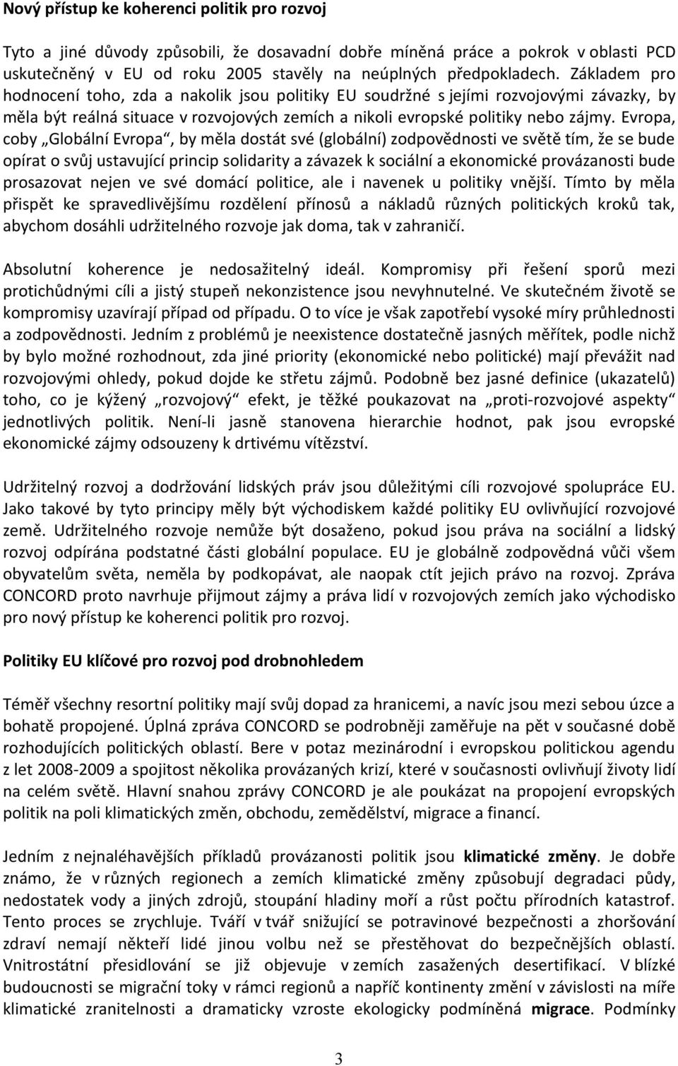 Evropa, coby Globální Evropa, by měla dostát své (globální) zodpovědnosti ve světě tím, že se bude opírat o svůj ustavující princip solidarity a závazek k sociální a ekonomické provázanosti bude