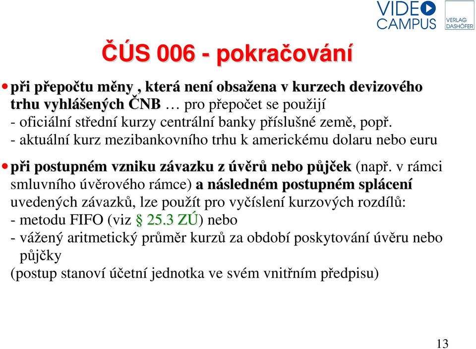 - aktuální kurz mezibankovního trhu k americkému dolaru nebo euru při postupném vzniku závazku z úvěrů nebo půjček (např.