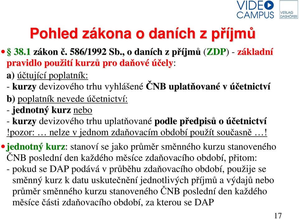 účetnictví: - jednotný kurz nebo - kurzy devizového trhu uplatňované podle předpisů o účetnictví!pozor: nelze v jednom zdaňovacím období použít současně!