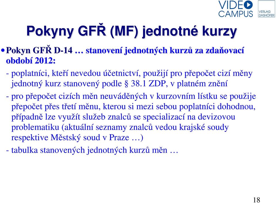 1 ZDP, v platném znění - pro přepočet cizích měn neuváděných v kurzovním lístku se použije přepočet přes třetí měnu, kterou si mezi sebou