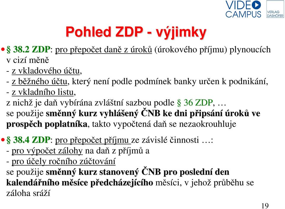 podnikání, - z vkladního listu, z nichž je daň vybírána zvláštní sazbou podle 36 ZDP, se použije směnný kurz vyhlášený ČNB ke dni připsání úroků ve prospěch