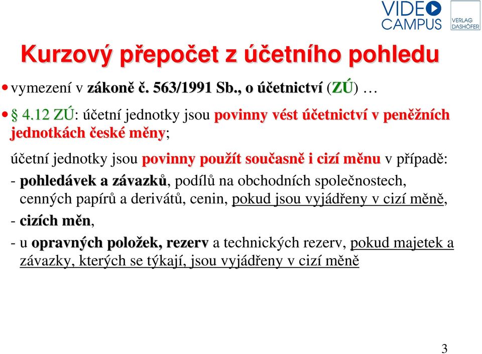 současně i cizí měnu v případě: - pohledávek a závazků, podílů na obchodních společnostech, cenných papírů a derivátů, cenin,