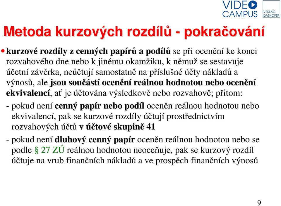 přitom: - pokud není cenný papír nebo podíl oceněn reálnou hodnotou nebo ekvivalencí, pak se kurzové rozdíly účtují prostřednictvím rozvahových účtů v účtové skupině 41 - pokud