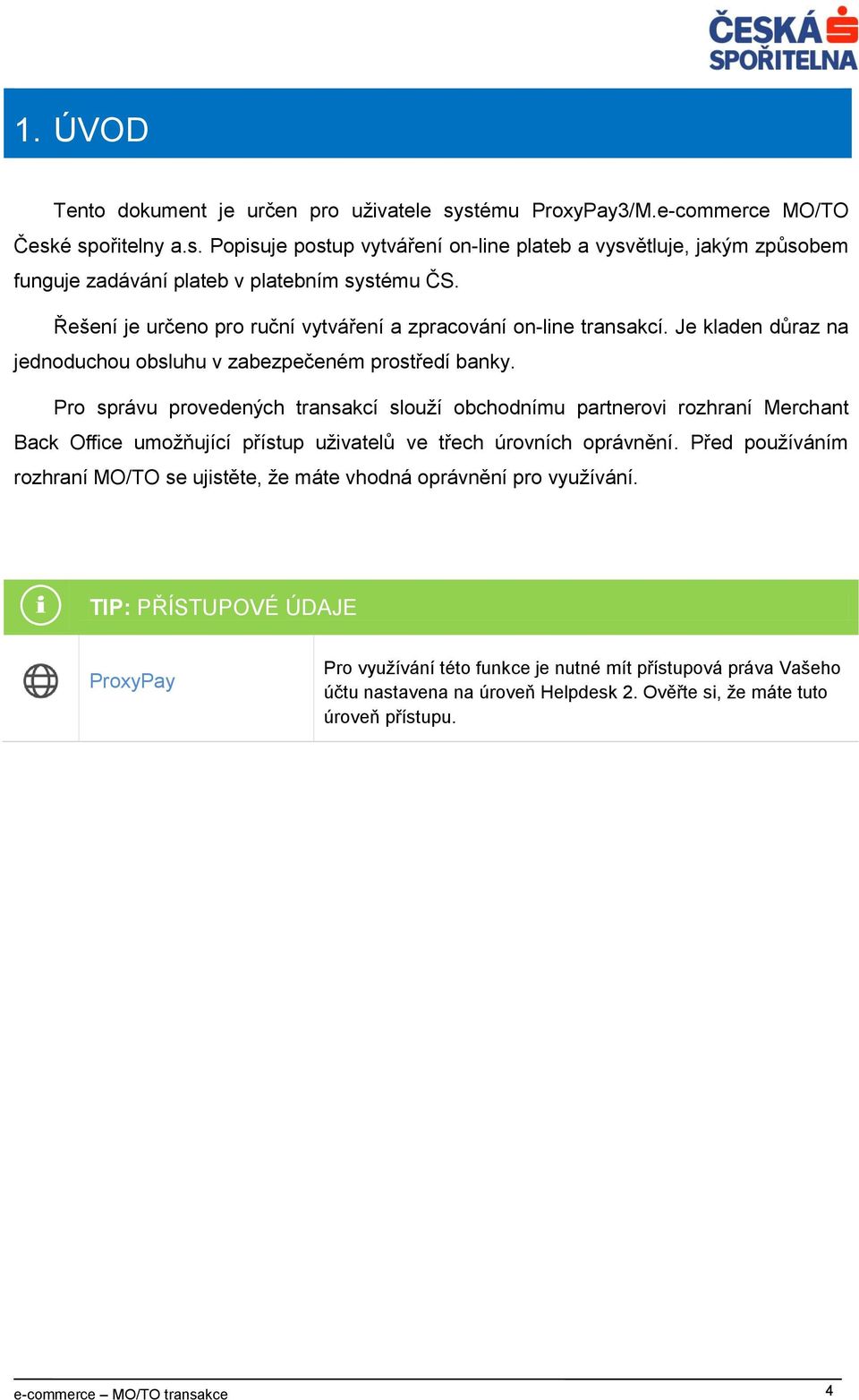 Pro správu provedených transakcí slouží obchodnímu partnerovi rozhraní Merchant Back Office umožňující přístup uživatelů ve třech úrovních oprávnění.