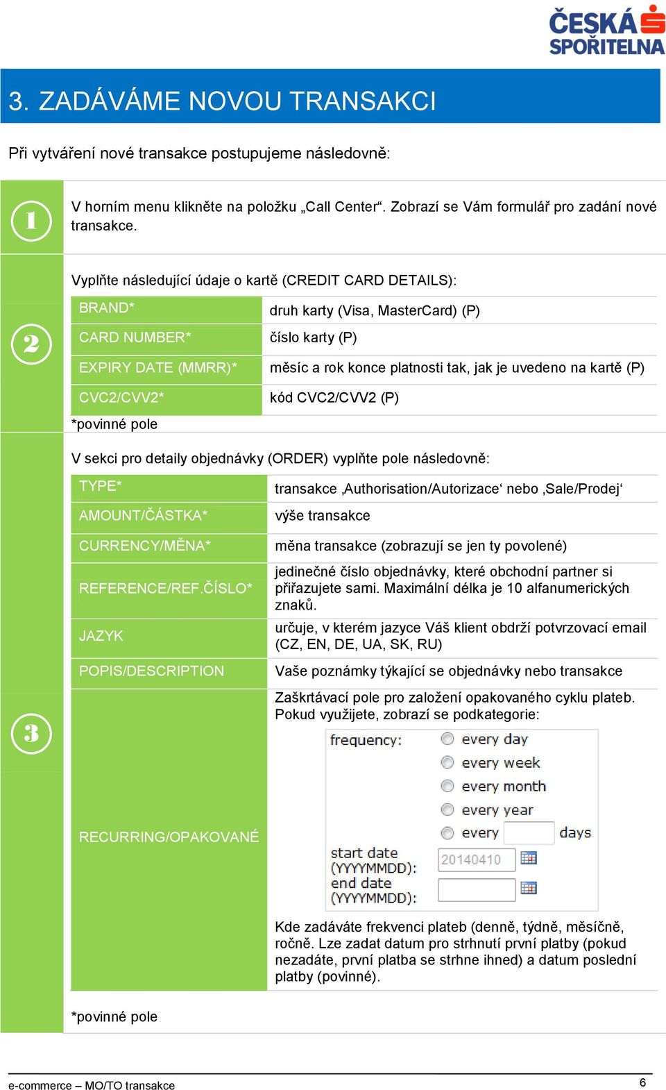 platnosti tak, jak je uvedeno na kartě (P) kód CVC2/CVV2 (P) V sekci pro detaily objednávky (ORDER) vyplňte pole následovně: 3 TYPE* AMOUNT/ČÁSTKA* CURRENCY/MĚNA* REFERENCE/REF.