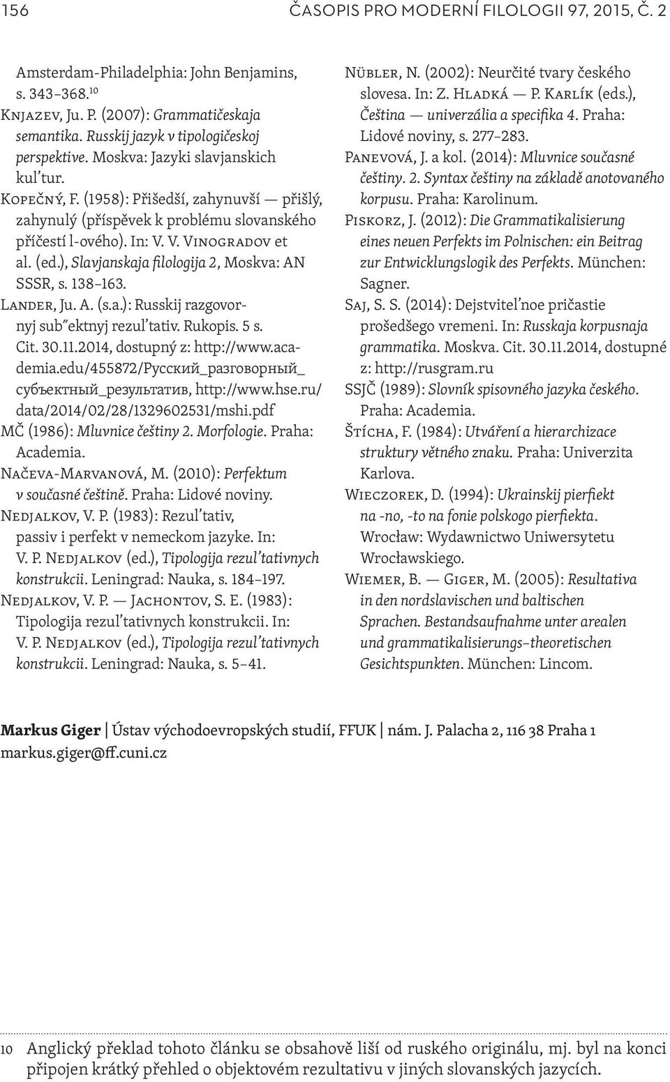 ), Slavjanskaja filologija 2, Moskva: AN SSSR, s. 138 163. Lander, Ju. A. (s.a.): Russkij razgovornyj sub ektnyj rezul tativ. Rukopis. 5 s. Cit. 30.11.2014, dostupný z: http://www.academia.