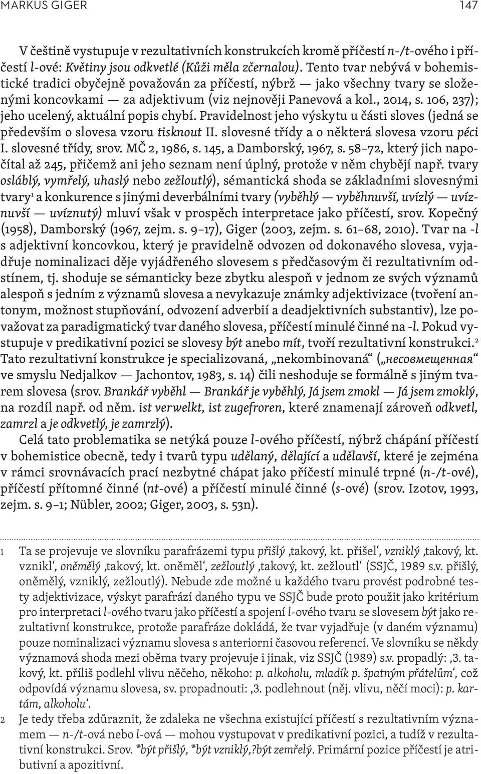 106, 237); jeho ucelený, aktuální popis chybí. Pravidelnost jeho výskytu u části sloves (jedná se především o slovesa vzoru tisknout II. slovesné třídy a o některá slovesa vzoru péci I.