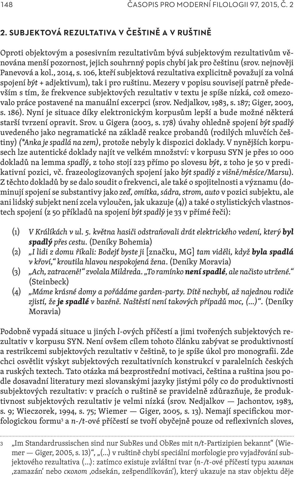 nejnověji Panevová a kol., 2014, s. 106, kteří subjektová rezultativa explicitně považují za volná spojení být + adjektivum), tak i pro ruštinu.