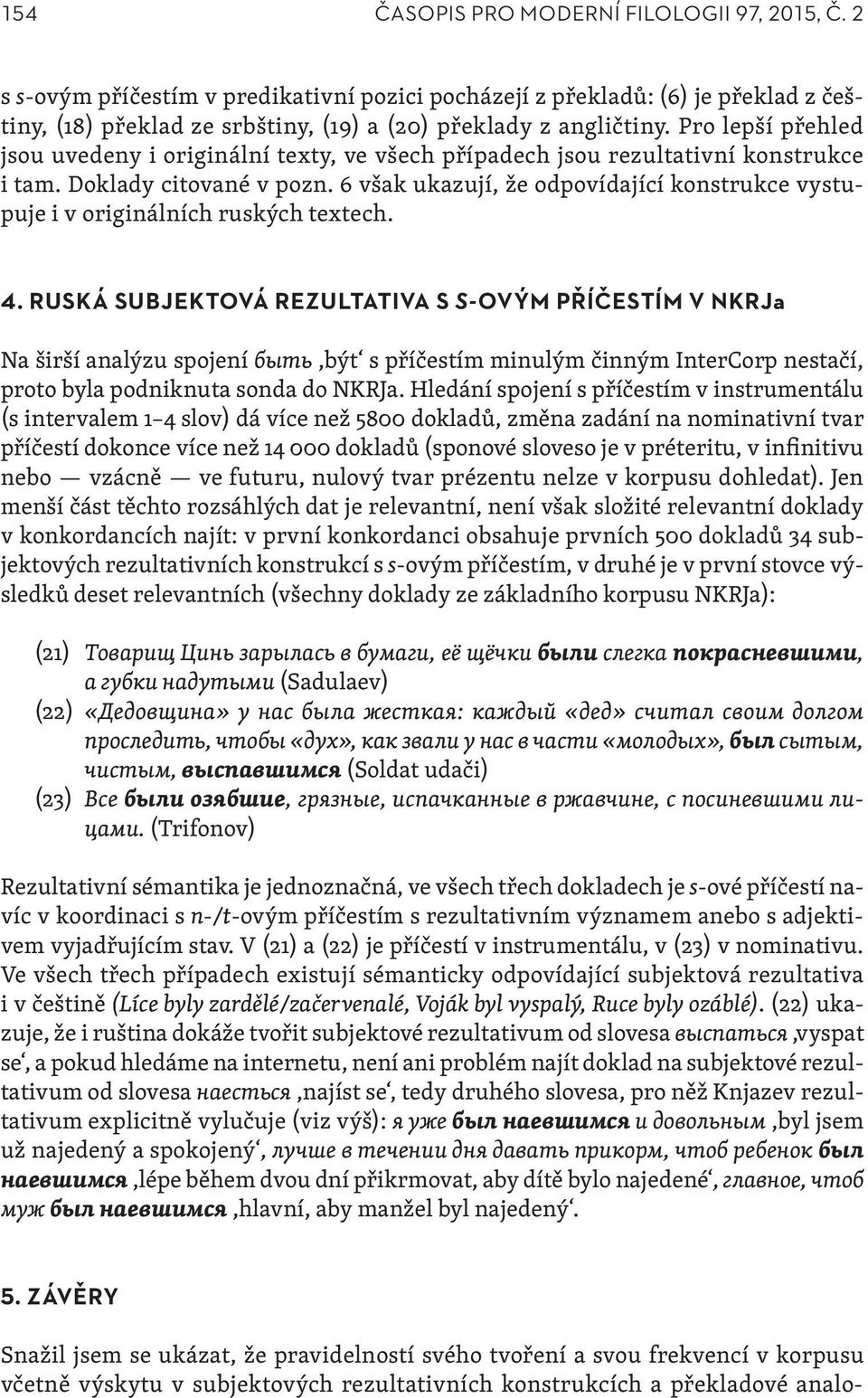 6 však ukazují, že odpovídající konstrukce vystupuje i v originálních ruských textech. 4.