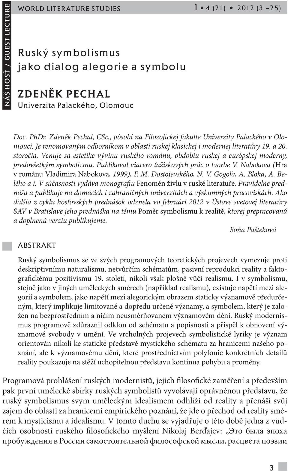 storočia. Venuje sa estetike vývinu ruského románu, obdobiu ruskej a európskej moderny, predovšetkým symbolizmu. Publikoval viacero ťažiskových prác o tvorbe V.