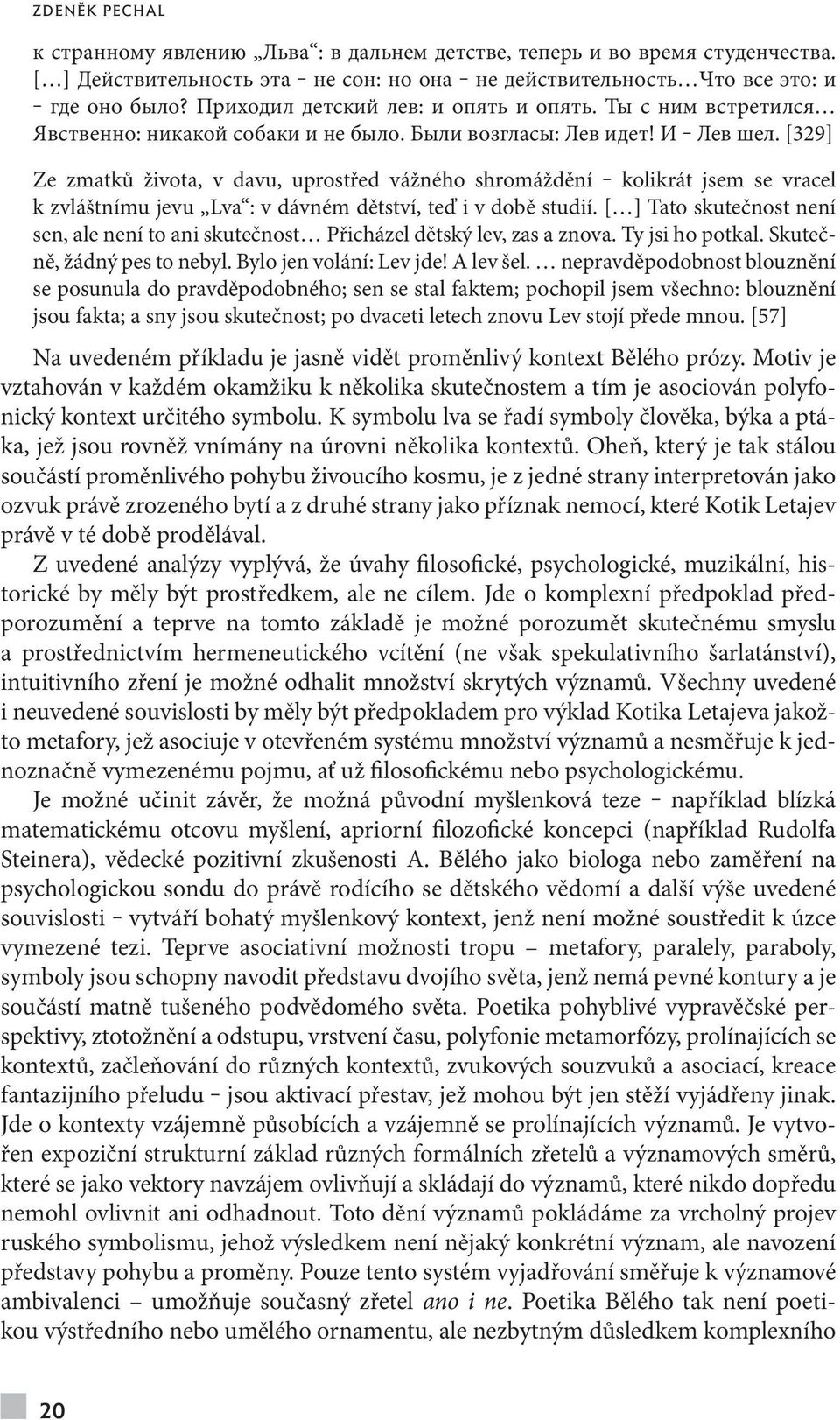 [329] Ze zmatků života, v davu, uprostřed vážného shromáždění kolikrát jsem se vracel k zvláštnímu jevu Lva : v dávném dětství, teď i v době studií.