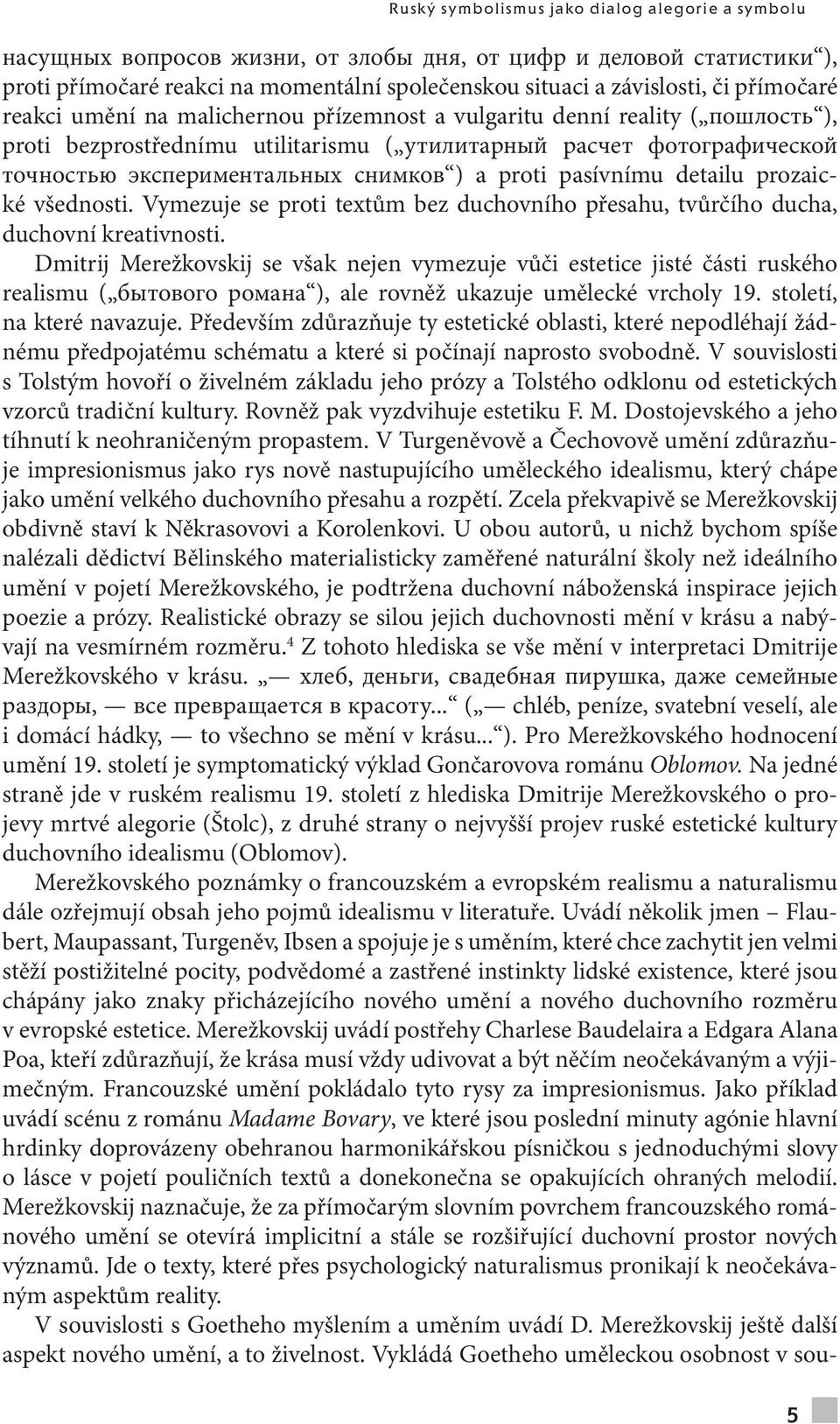 точностью экспериментальных снимков ) a proti pasívnímu detailu prozaické všednosti. Vymezuje se proti textům bez duchovního přesahu, tvůrčího ducha, duchovní kreativnosti.