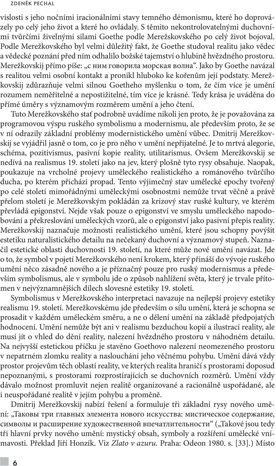 Podle Merežkovského byl velmi důležitý fakt, že Goethe studoval realitu jako vědec a vědecké poznání před ním odhalilo božské tajemství o hlubině hvězdného prostoru.