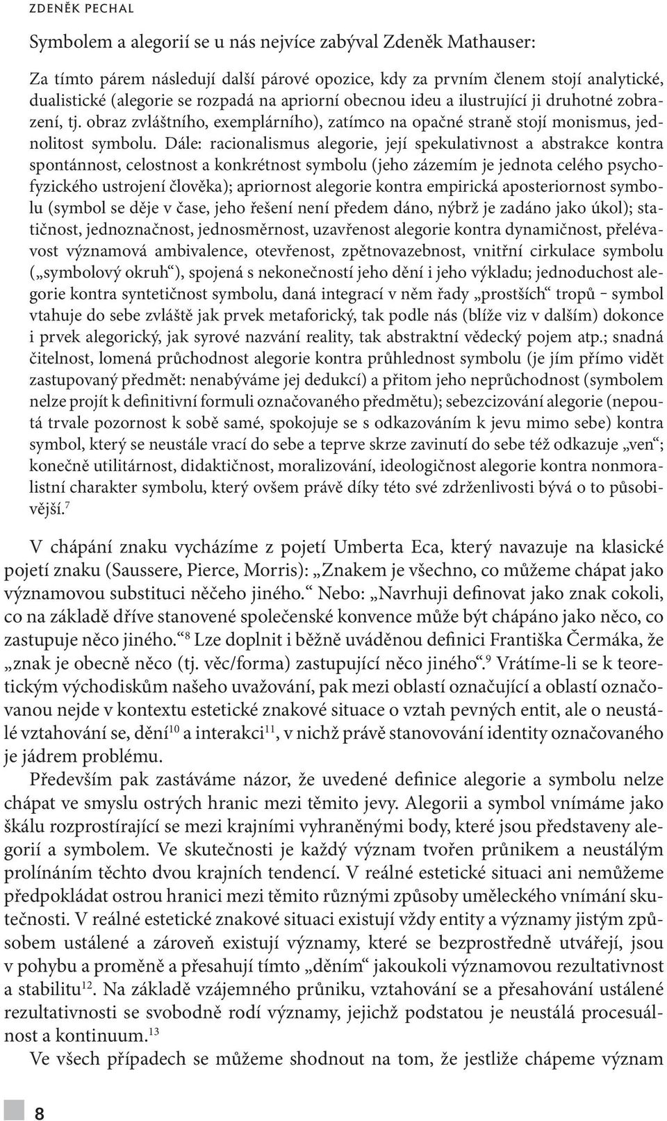 Dále: racionalismus alegorie, její spekulativnost a abstrakce kontra spontánnost, celostnost a konkrétnost symbolu (jeho zázemím je jednota celého psychofyzického ustrojení člověka); apriornost