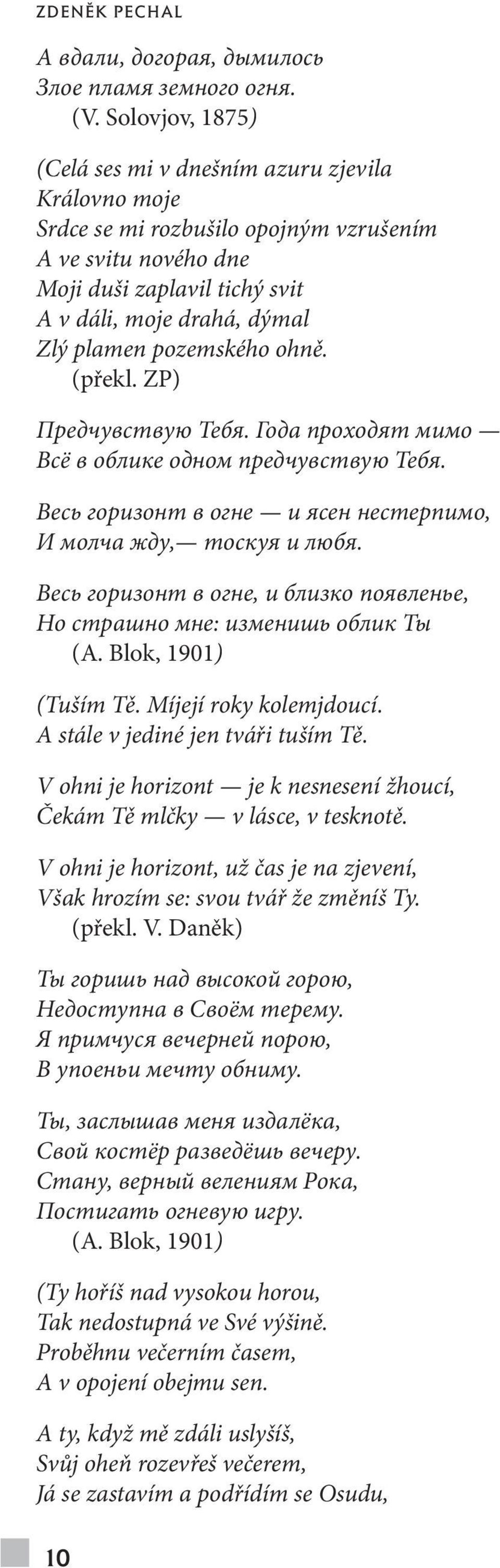 pozemského ohně. (překl. ZP) Предчувствую Тебя. Года проходят мимо Всё в облике одном предчувствую Тебя. Весь горизонт в огне и ясен нестерпимо, И молча жду, тоскуя и любя.