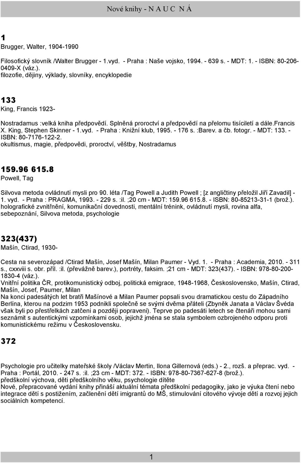 King, Stephen Skinner - 1.vyd. - Praha : Knižní klub, 1995. - 176 s. :Barev. a čb. fotogr. - MDT: 133. - ISBN: 80-7176-122-2. okultismus, magie, předpovědi, proroctví, věštby, Nostradamus 159.96 615.