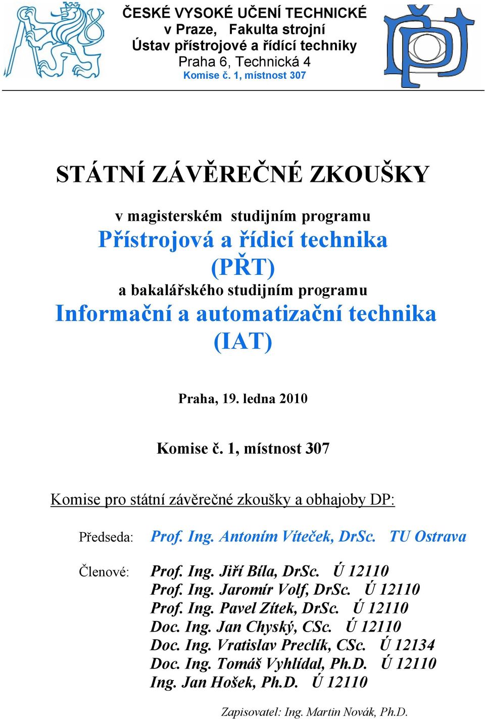 Praha, 19. ledna 2010 Komise č. 1, místnost 307 Komise pro státní závěrečné zkoušky a obhajoby DP: Předseda: Prof. Ing. Antoním Víteček, DrSc. TU Ostrava Členové: Prof. Ing. Jiří Bíla, DrSc.